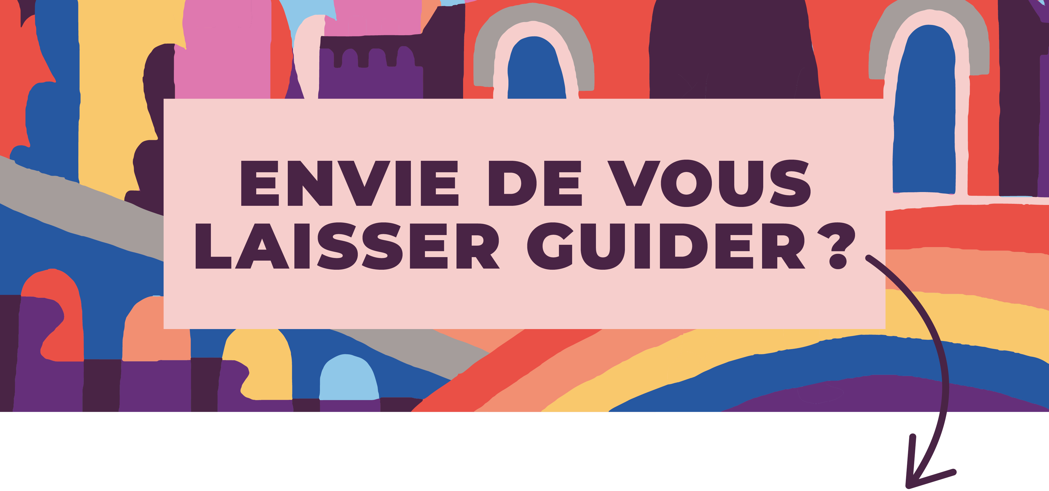 Envie de vous Laisser guider ? 